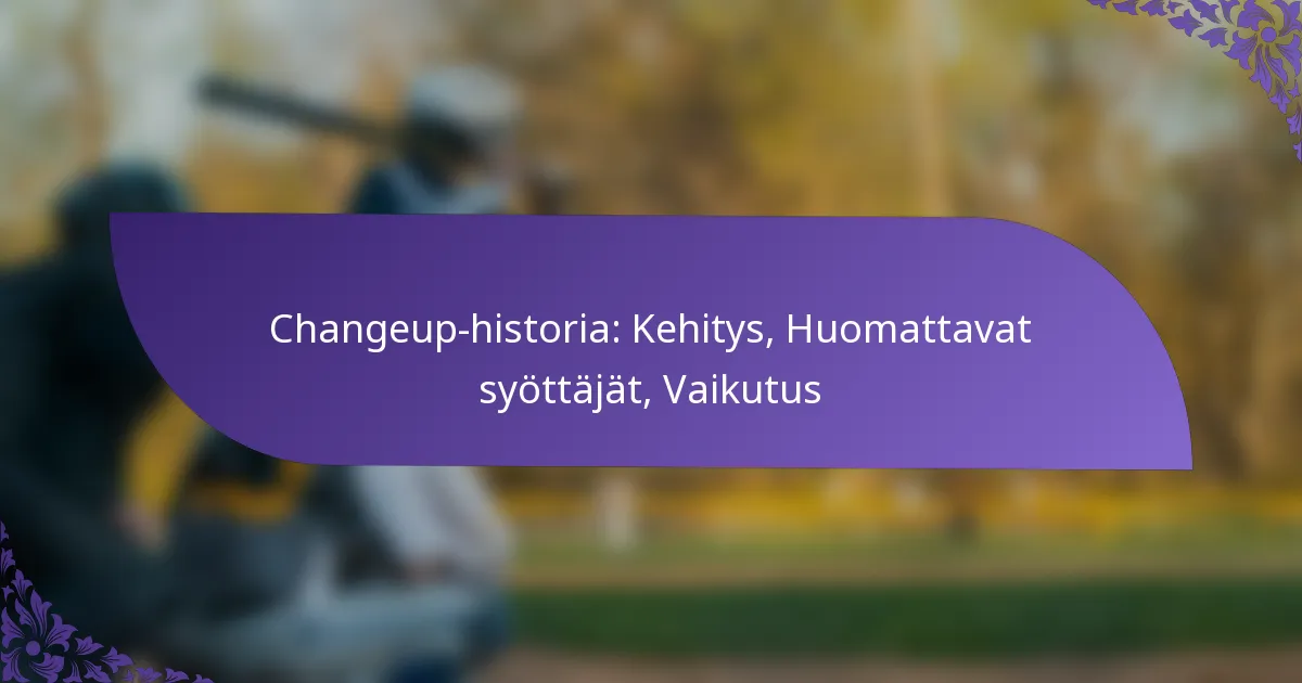 Changeup-historia: Kehitys, Huomattavat syöttäjät, Vaikutus