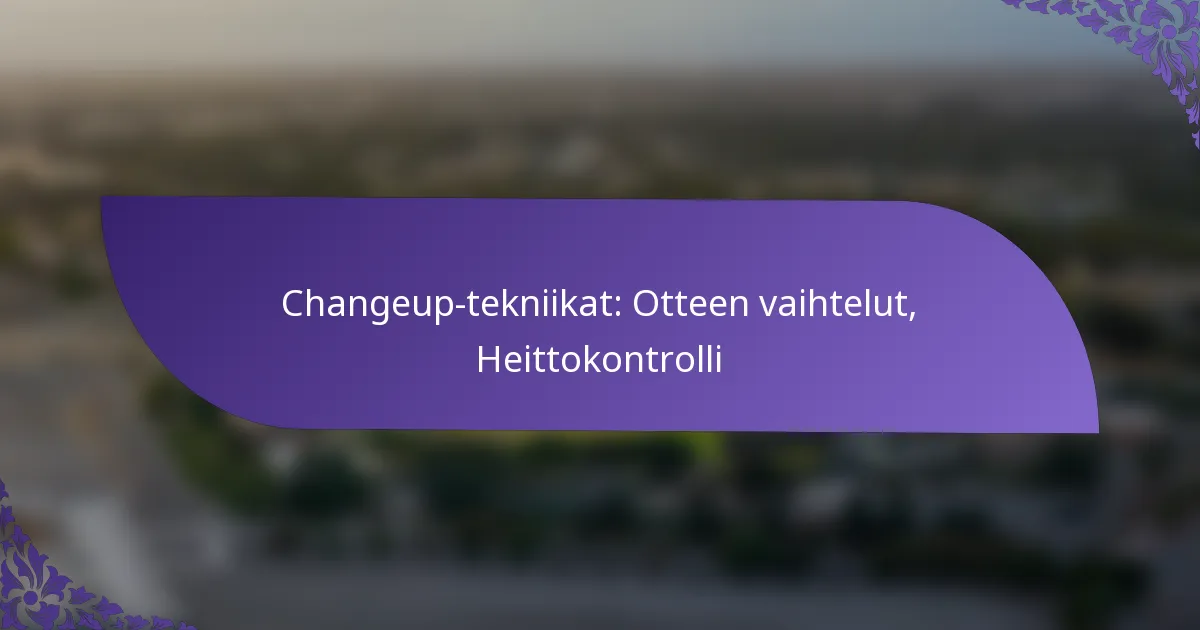 Changeup-tekniikat: Otteen vaihtelut, Heittokontrolli