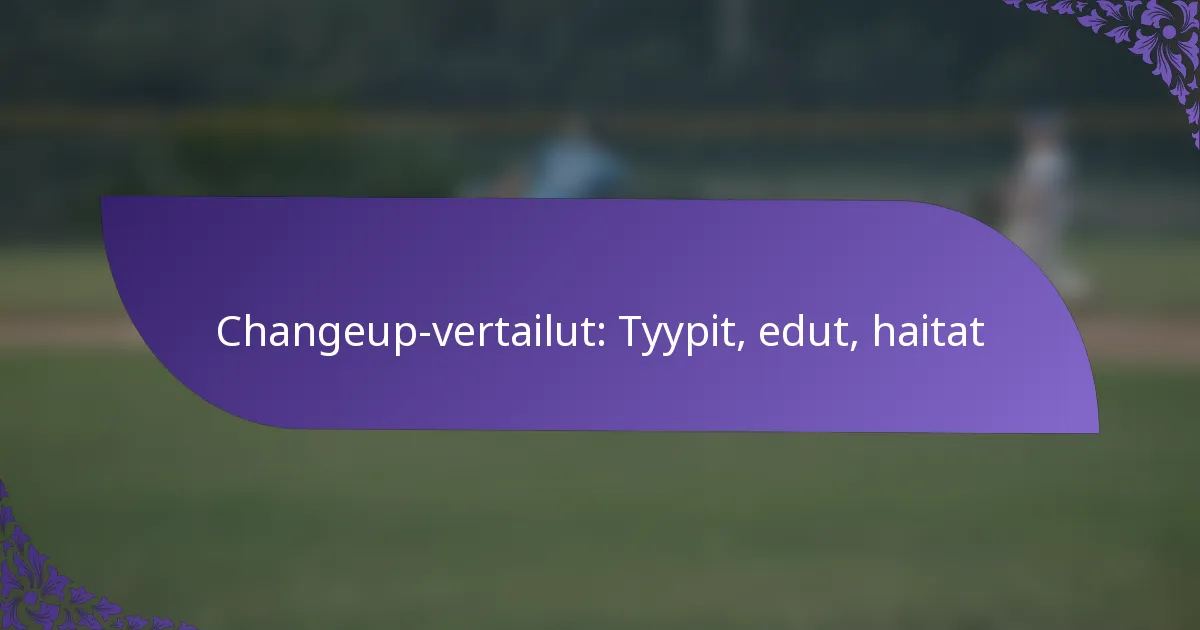 Changeup-vertailut: Tyypit, edut, haitat