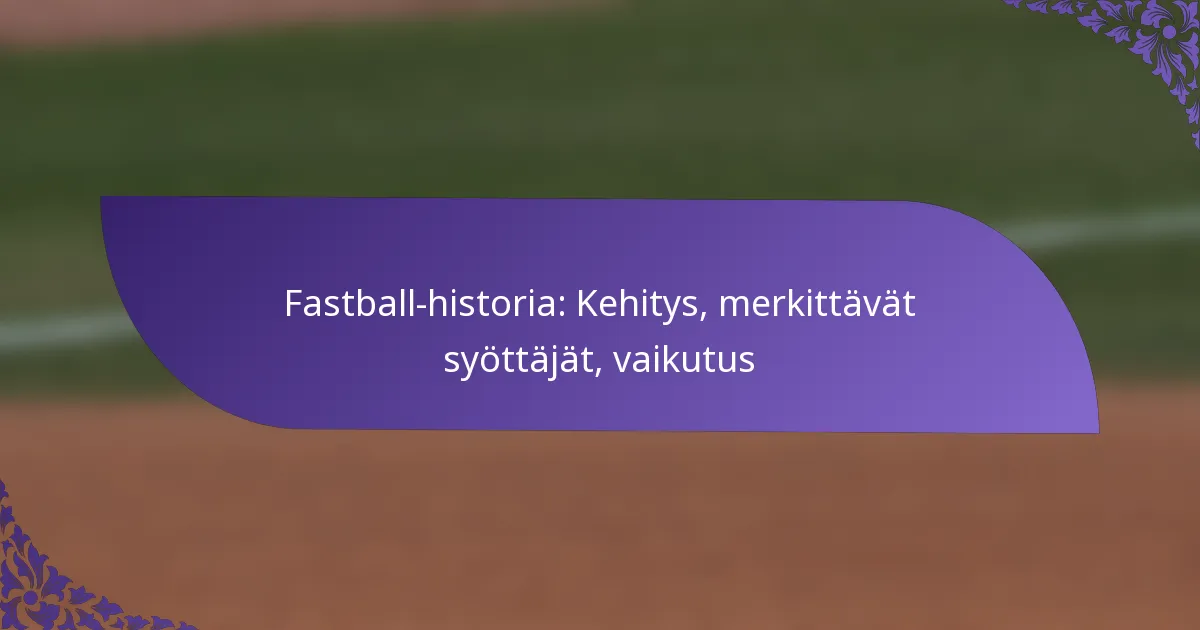 Fastball-historia: Kehitys, merkittävät syöttäjät, vaikutus