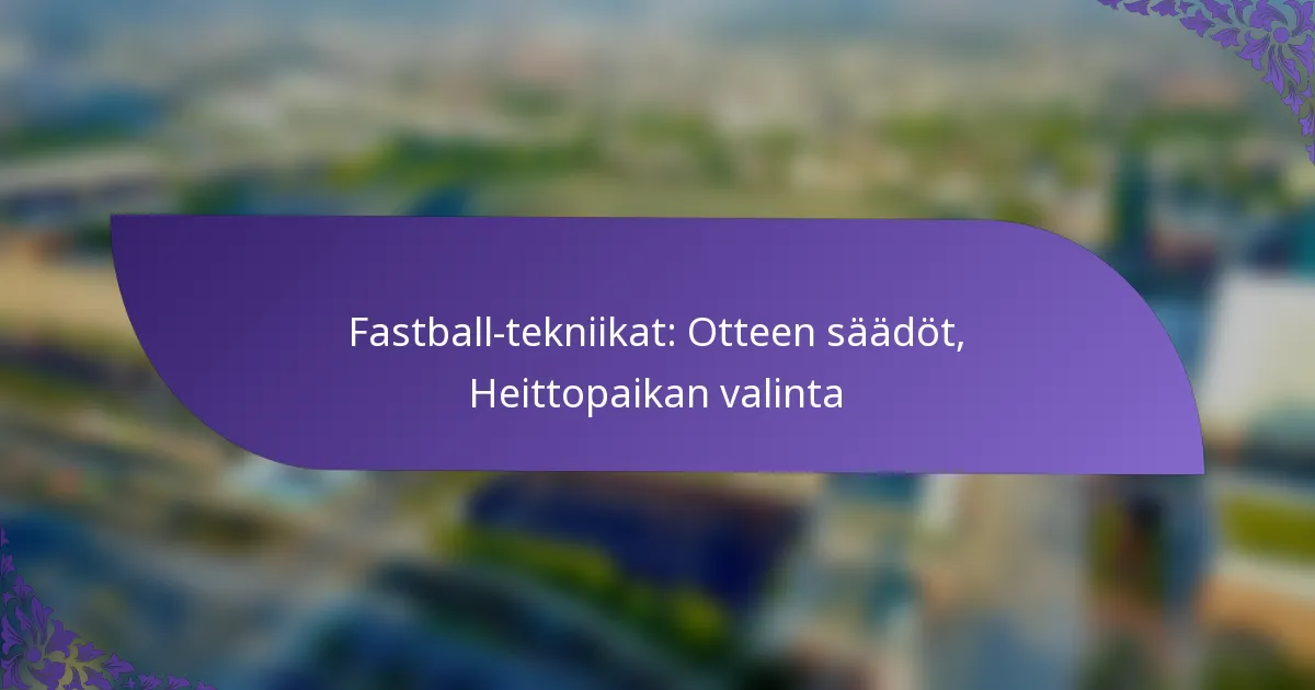 Fastball-tekniikat: Otteen säädöt, Heittopaikan valinta