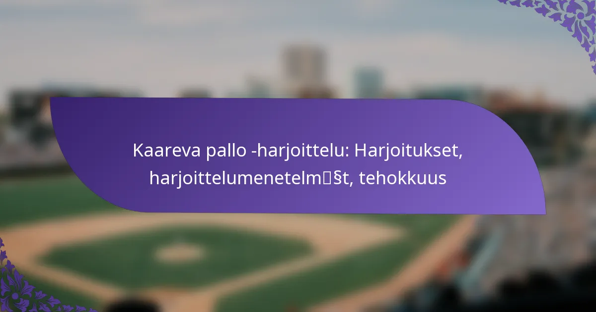 Kaareva pallo -harjoittelu: Harjoitukset, harjoittelumenetelmät, tehokkuus