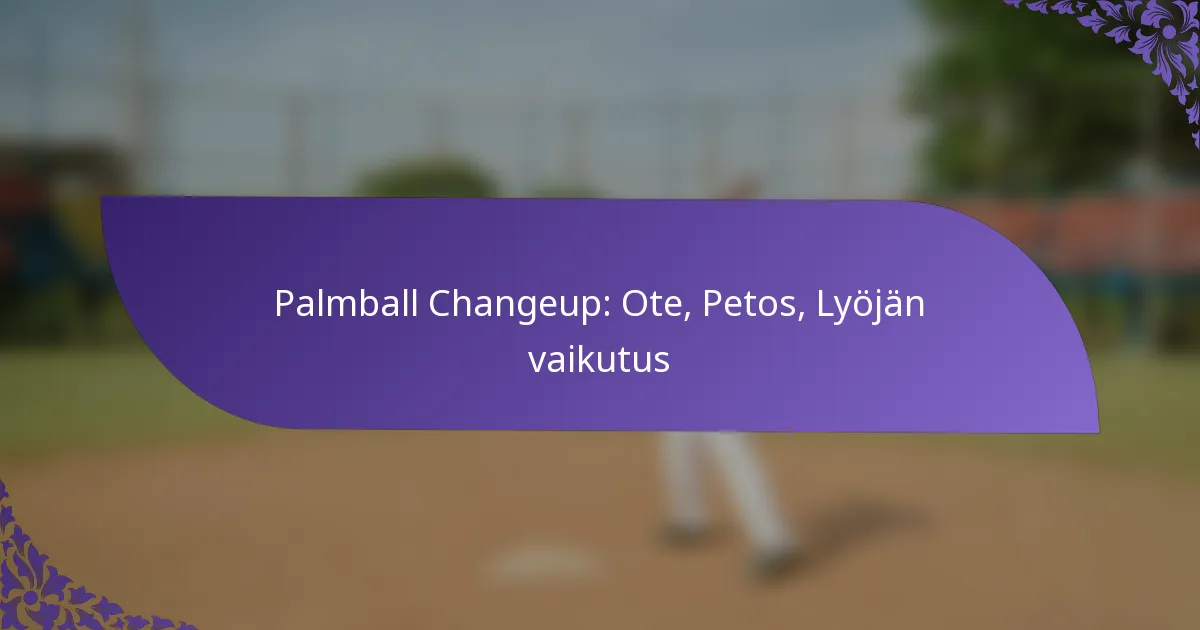 Palmball Changeup: Ote, Petos, Lyöjän vaikutus