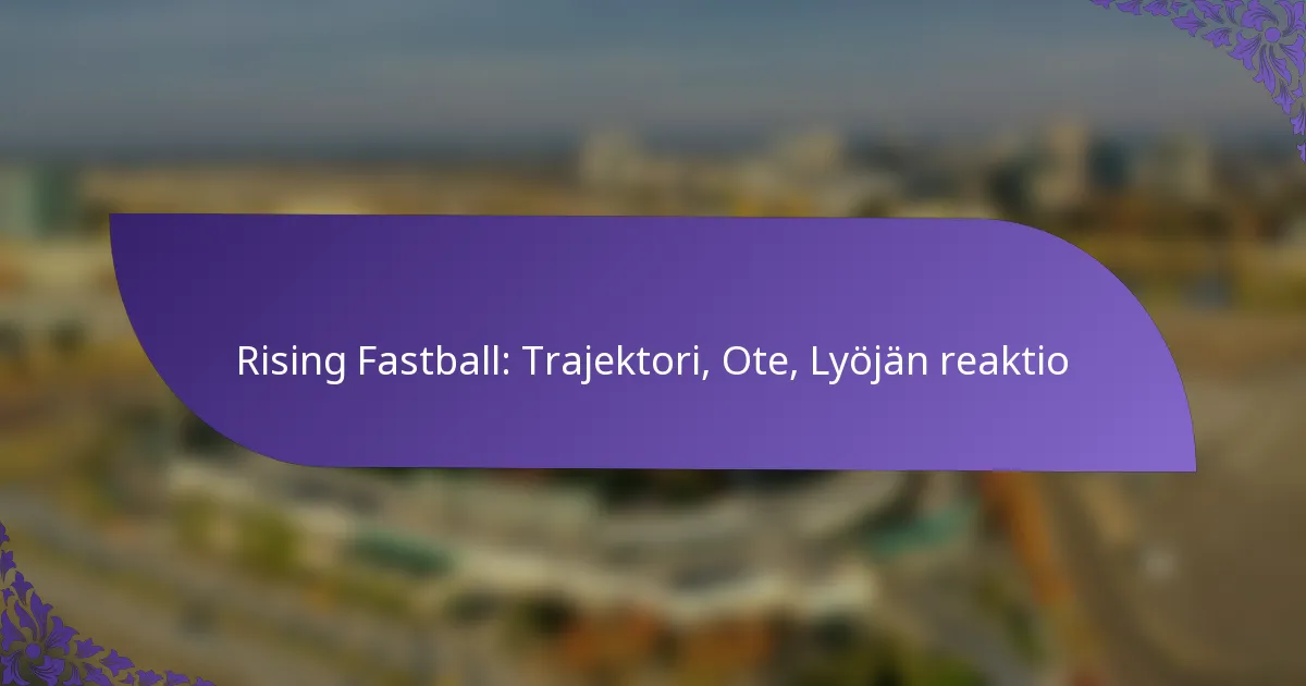 Rising Fastball: Trajektori, Ote, Lyöjän reaktio