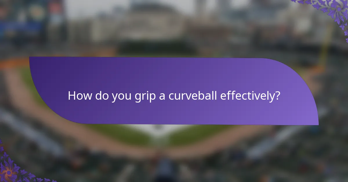 How do you grip a curveball effectively?
