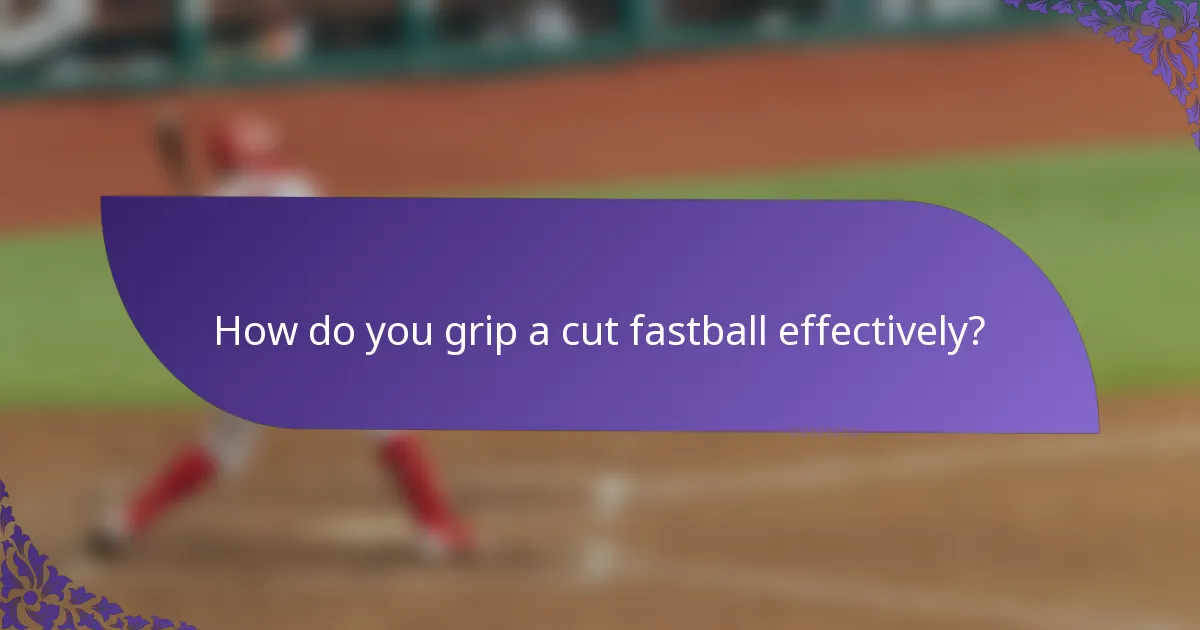 How do you grip a cut fastball effectively?