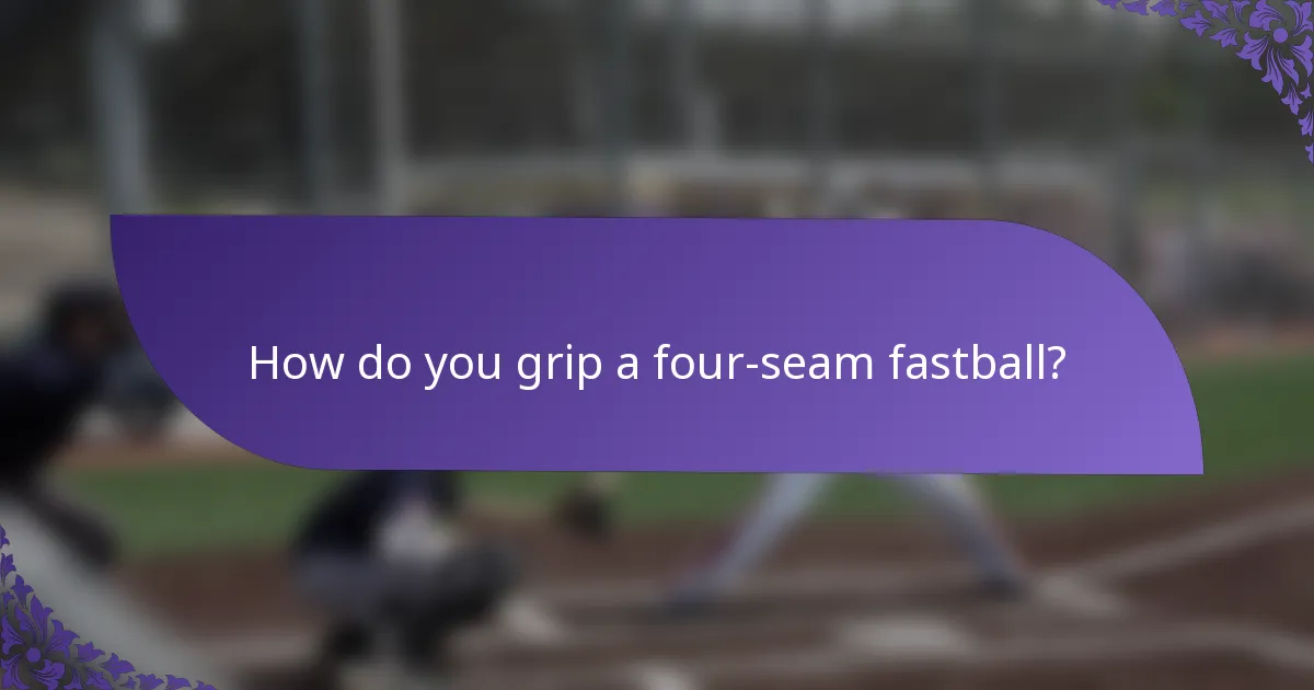 How do you grip a four-seam fastball?
