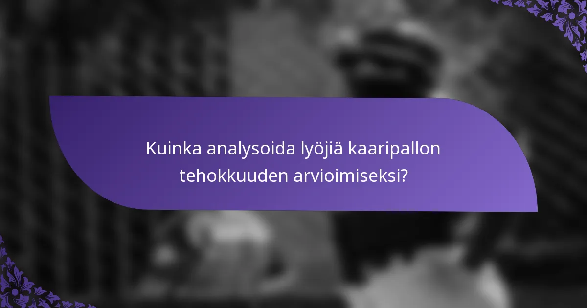 Kuinka analysoida lyöjiä kaaripallon tehokkuuden arvioimiseksi?