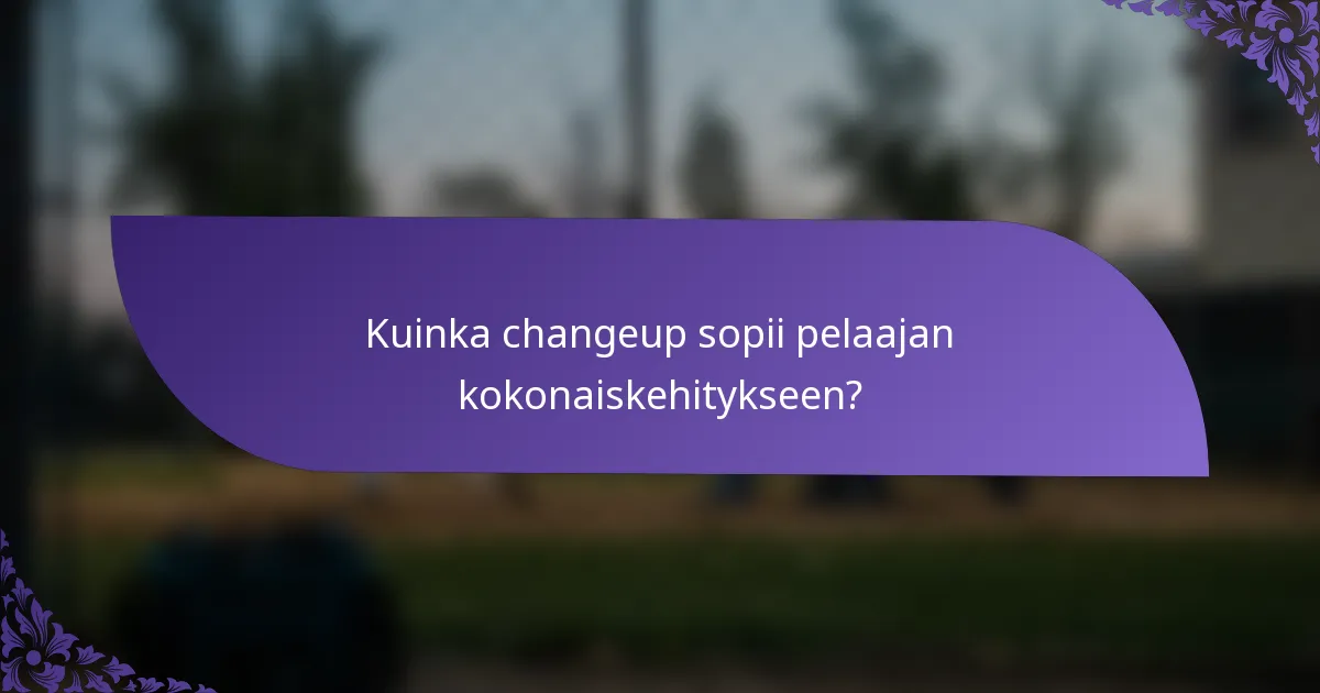 Kuinka changeup sopii pelaajan kokonaiskehitykseen?