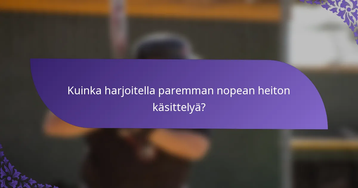 Kuinka harjoitella paremman nopean heiton käsittelyä?