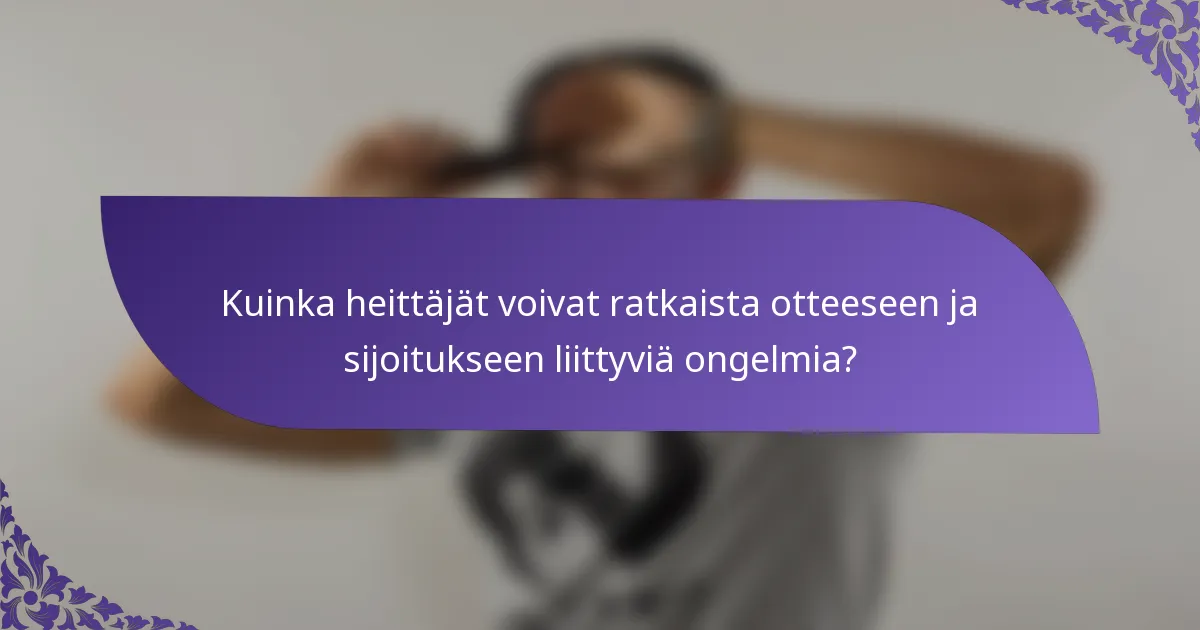 Kuinka heittäjät voivat ratkaista otteeseen ja sijoitukseen liittyviä ongelmia?