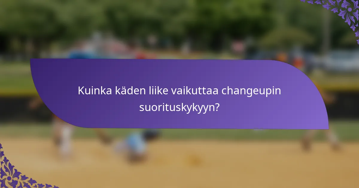 Kuinka käden liike vaikuttaa changeupin suorituskykyyn?