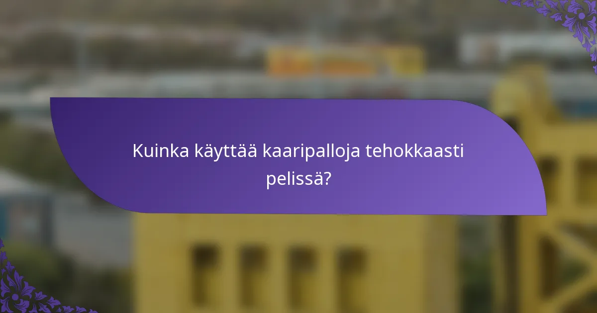 Kuinka käyttää kaaripalloja tehokkaasti pelissä?