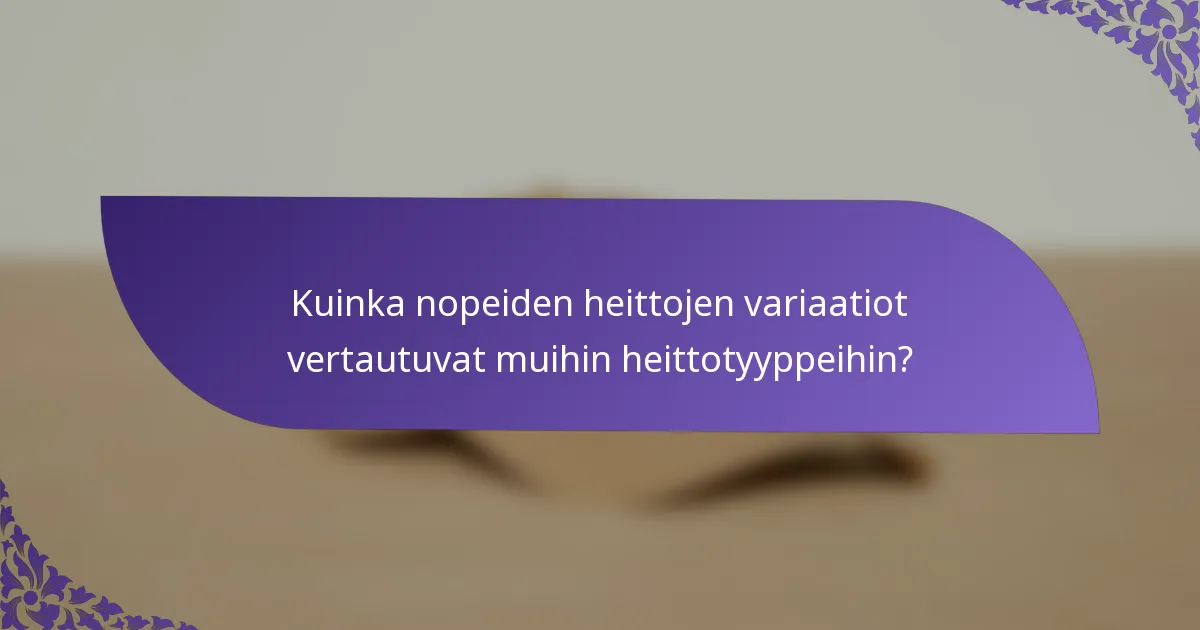 Kuinka nopeiden heittojen variaatiot vertautuvat muihin heittotyyppeihin?