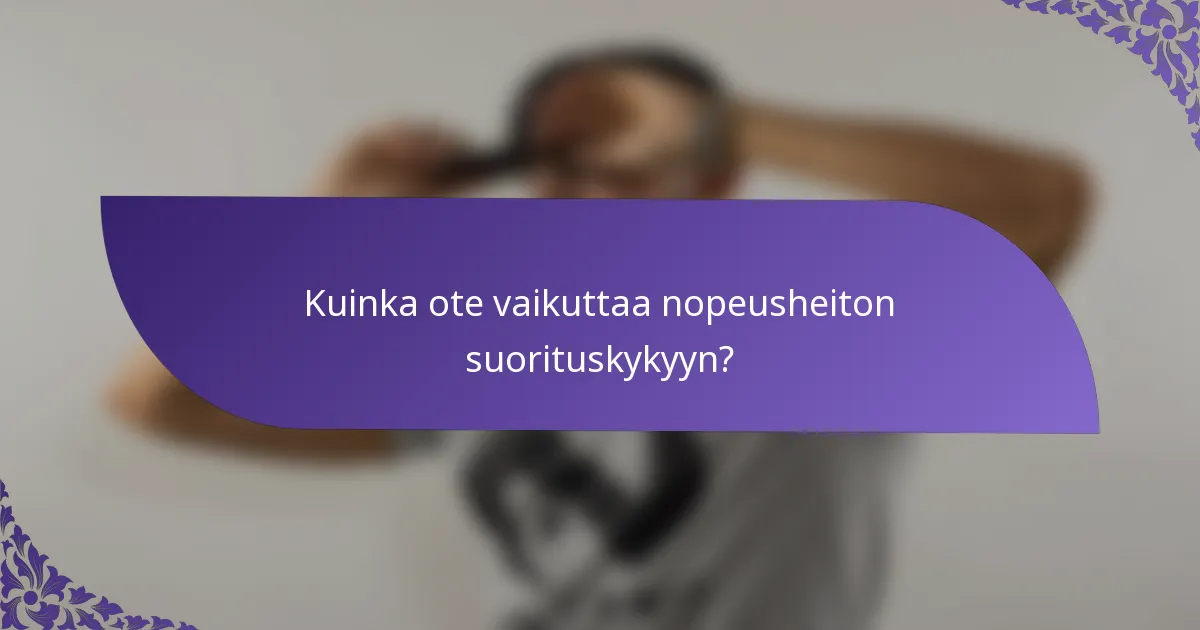 Kuinka ote vaikuttaa nopeusheiton suorituskykyyn?