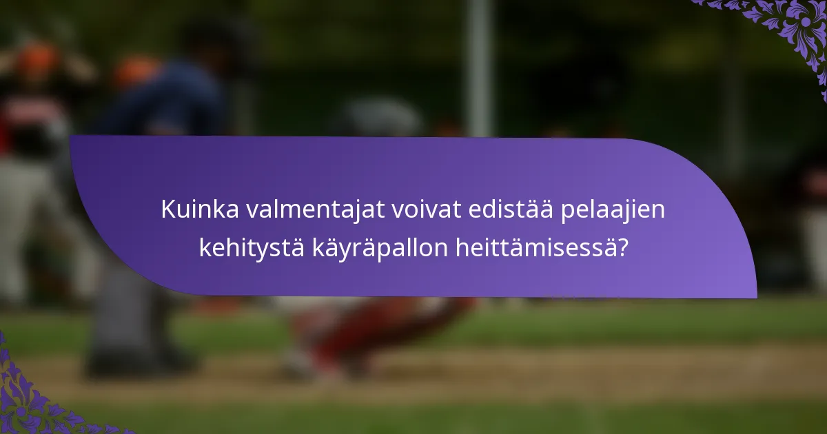 Kuinka valmentajat voivat edistää pelaajien kehitystä käyräpallon heittämisessä?