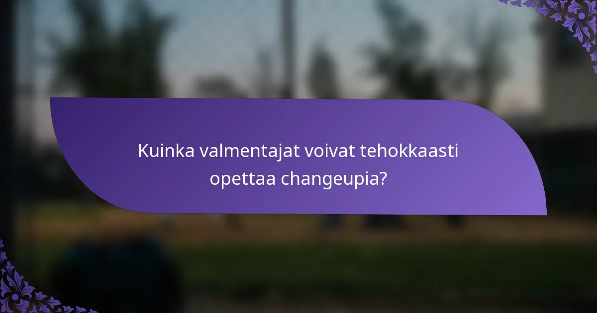 Kuinka valmentajat voivat tehokkaasti opettaa changeupia?