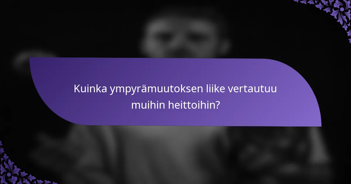 Kuinka ympyrämuutoksen liike vertautuu muihin heittoihin?