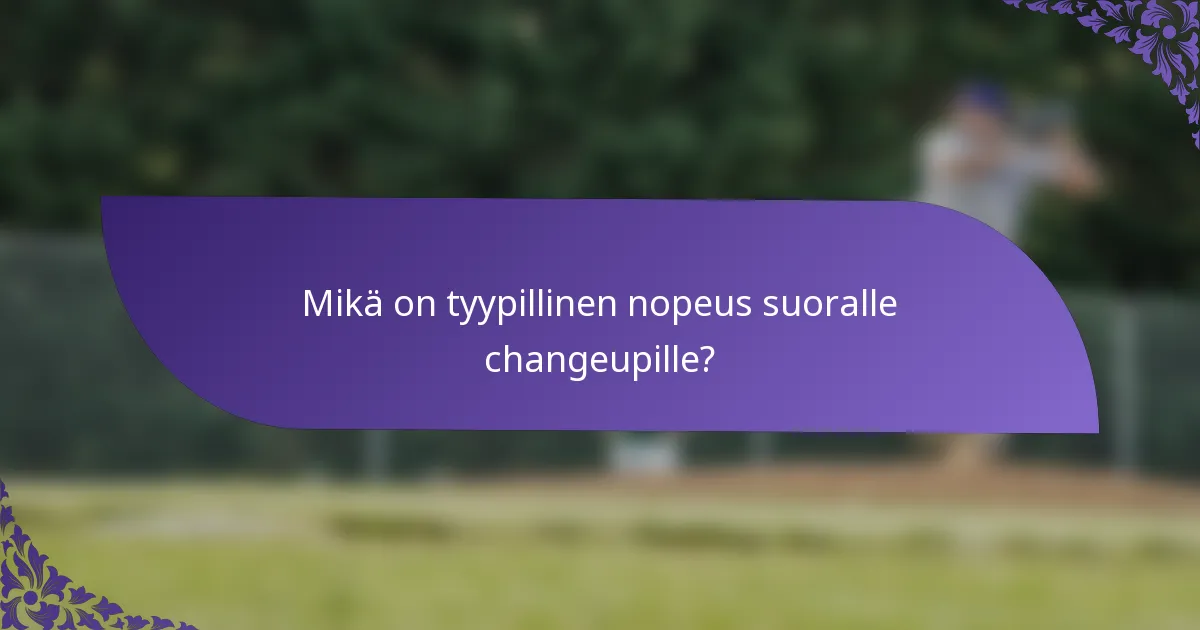 Mikä on tyypillinen nopeus suoralle changeupille?