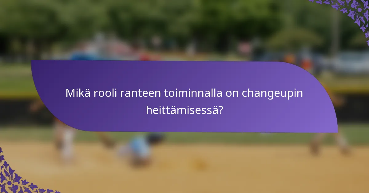 Mikä rooli ranteen toiminnalla on changeupin heittämisessä?