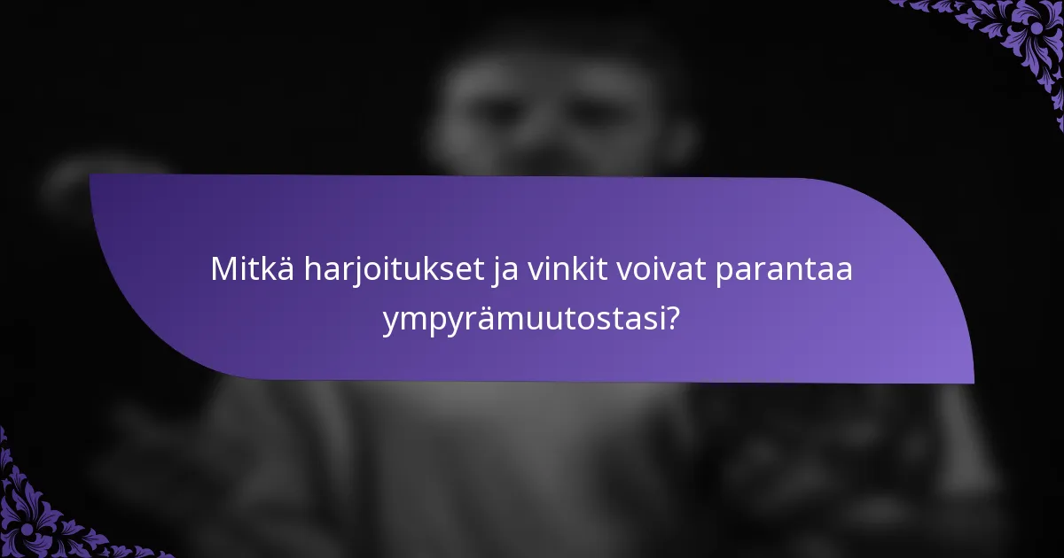 Mitkä harjoitukset ja vinkit voivat parantaa ympyrämuutostasi?
