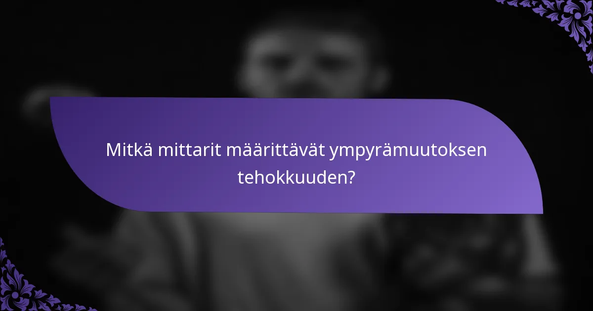 Mitkä mittarit määrittävät ympyrämuutoksen tehokkuuden?