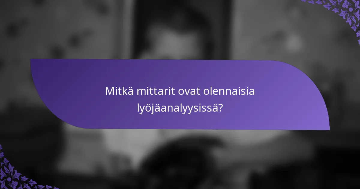 Mitkä mittarit ovat olennaisia lyöjäanalyysissä?