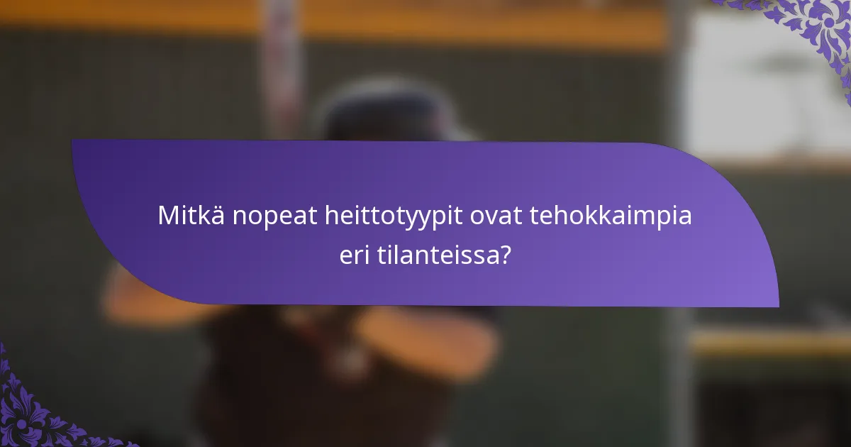 Mitkä nopeat heittotyypit ovat tehokkaimpia eri tilanteissa?