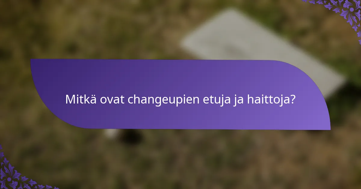 Mitkä ovat changeupien etuja ja haittoja?