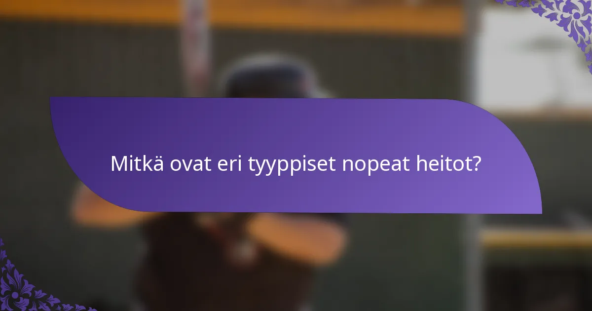 Mitkä ovat eri tyyppiset nopeat heitot?