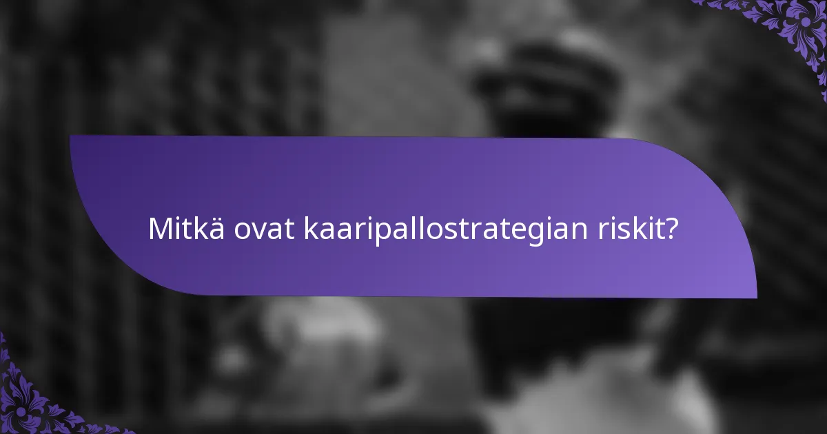 Mitkä ovat kaaripallostrategian riskit?