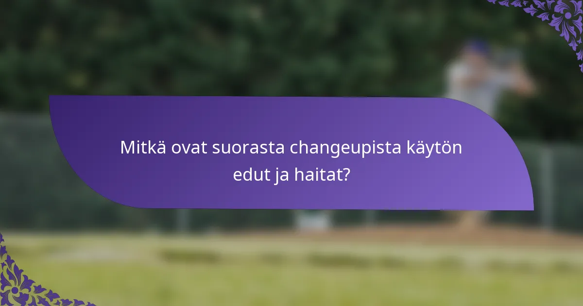 Mitkä ovat suorasta changeupista käytön edut ja haitat?