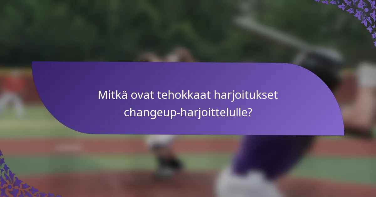 Mitkä ovat tehokkaat harjoitukset changeup-harjoittelulle?