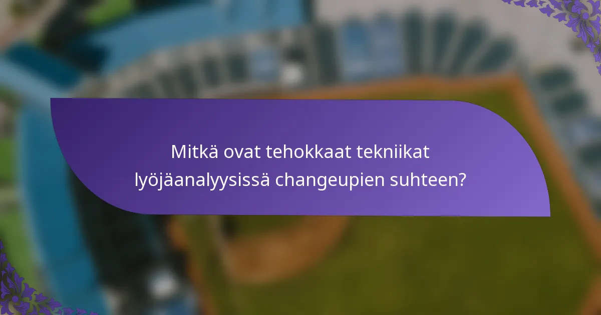 Mitkä ovat tehokkaat tekniikat lyöjäanalyysissä changeupien suhteen?
