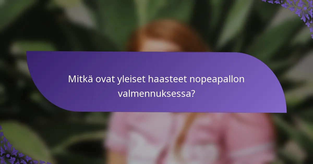 Mitkä ovat yleiset haasteet nopeapallon valmennuksessa?
