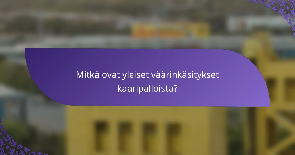 Mitkä ovat yleiset väärinkäsitykset kaaripalloista?