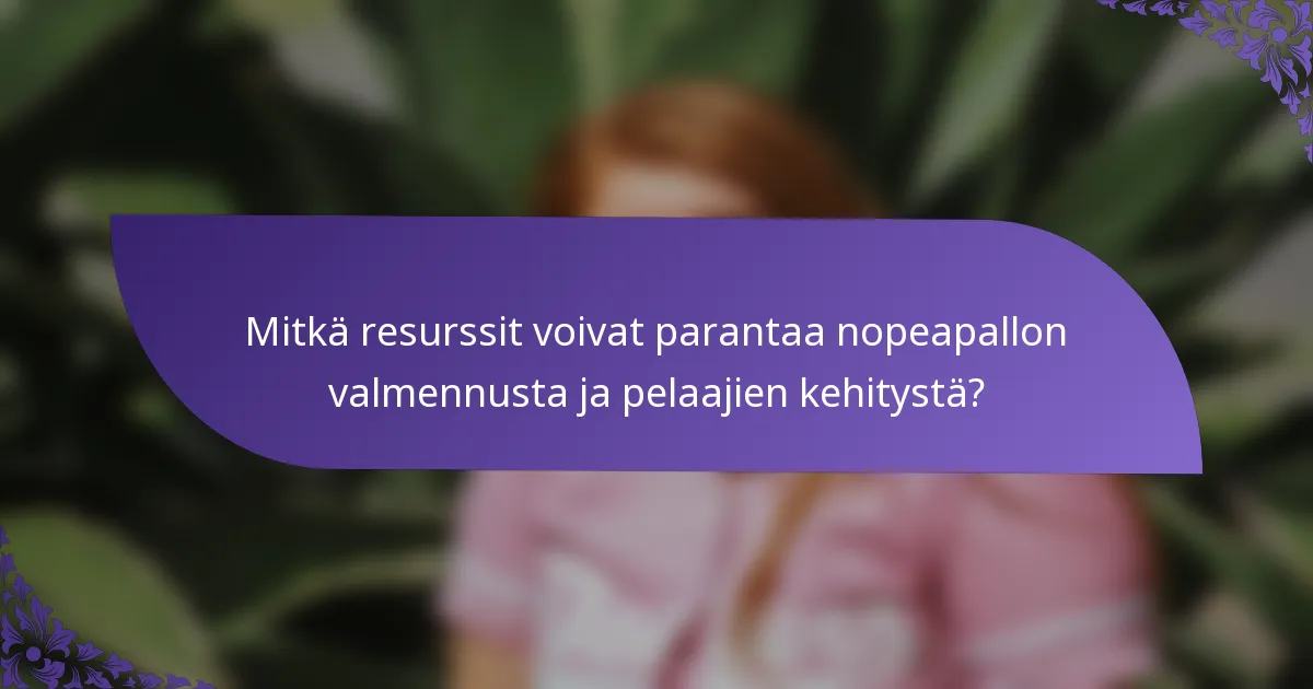 Mitkä resurssit voivat parantaa nopeapallon valmennusta ja pelaajien kehitystä?