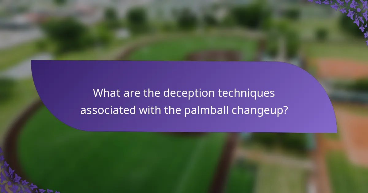 What are the deception techniques associated with the palmball changeup?